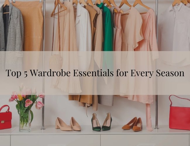 Top 5 Wardrobe Essentials for Every Season